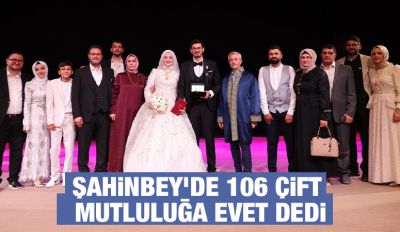 ŞAHİNBEY’DE 106 ÇİFT MUTLULUĞA EVET DEDİ