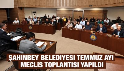 Şahinbey Belediyesi Temmuz Ayı Meclis Toplantısı Yapıldı