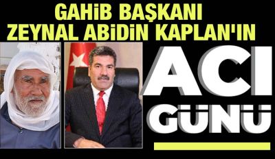 GAHİB BAŞKANI ZEYNAL ABİDİN KAPLAN’IN ACI GÜNÜ
