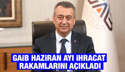 GAİB HAZİRAN AYI İHRACAT RAKAMLARINI AÇIKLADI