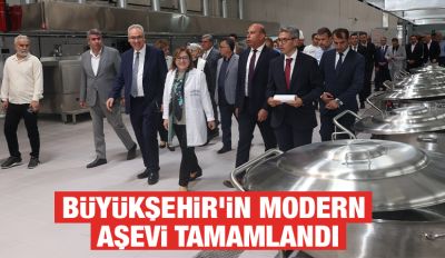 BÜYÜKŞEHİR’İN MODERN AŞEVİ TAMAMLANDI