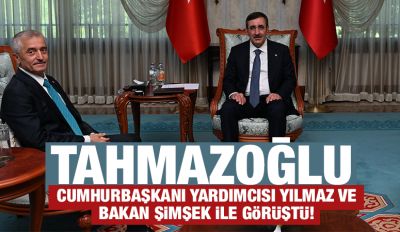 Tahmazoğlu, Cumhurbaşkanı Yardımcısı Yılmaz ve Bakan Şimşek ile görüştü! 