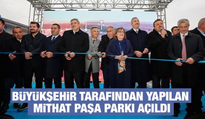 BÜYÜKŞEHİR TARAFINDAN YAPILAN MİTHAT PAŞA PARKI AÇILDI
