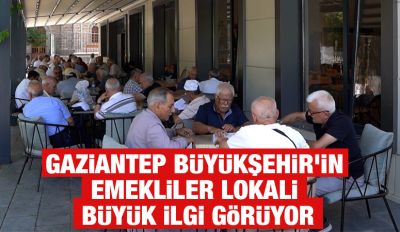 GAZİANTEP BÜYÜKŞEHİR’İN EMEKLİLER LOKALİ BÜYÜK İLGİ GÖRÜYOR