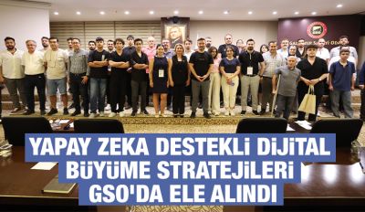 YAPAY ZEKA DESTEKLİ DİJİTAL BÜYÜME STRATEJİLERİ GSO’DA ELE ALINDI