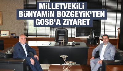Milletvekili Bünyamin Bozgeyik’ten GOSB’a Ziyaret