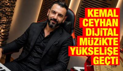 Kemal Ceyhan dijital müzikte yükselişe geçti