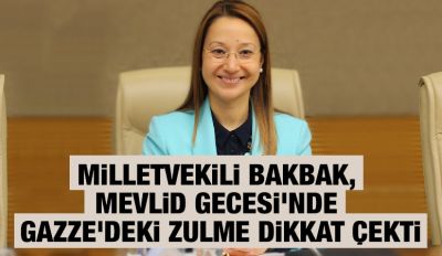 MİLLETVEKİLİ BAKBAK, MEVLİD GECESİ’NDE GAZZE'DEKİ ZULME DİKKAT ÇEKTİ