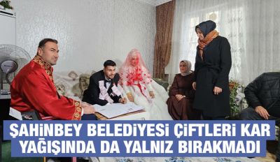 ŞAHİNBEY BELEDİYESİ ÇİFTLERİ KAR YAĞIŞINDA DA YALNIZ BIRAKMADI 