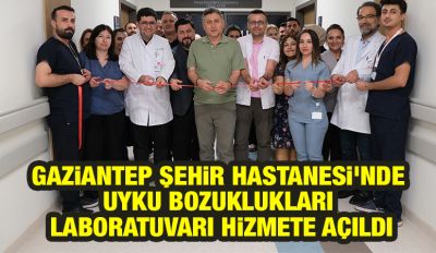 Gaziantep Şehir Hastanesi'nde Uyku Bozuklukları Laboratuvarı Hizmete Açıldı