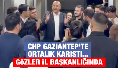 CHP GAZİANTEP’TE ORTALIK KARIŞTI... GÖZLER İL BAŞKANLIĞINDA