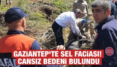 Gaziantep’te sel faciası! Cansız bedeni bulundu