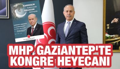 MHP GAZİANTEP’TE KONGRE HEYECANI