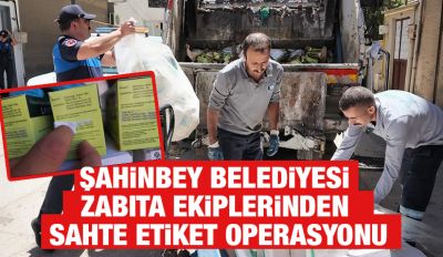 ŞAHİNBEY BELEDİYESİ ZABITA EKİPLERİNDEN SAHTE ETİKET OPERASYONU