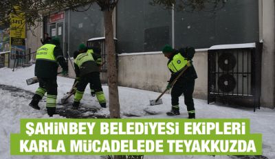 ŞAHİNBEY BELEDİYESİ EKİPLERİ KARLA MÜCADELEDE TEYAKKUZDA
