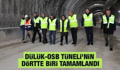DÜLÜK-OSB TÜNELİ’NİN DÖRTTE BİRİ TAMAMLANDI