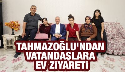 TAHMAZOĞLU’NDAN VATANDAŞLARA EV ZİYARETİ