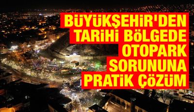 BÜYÜKŞEHİR’DEN TARİHİ BÖLGEDE OTOPARK SORUNUNA PRATİK ÇÖZÜM
