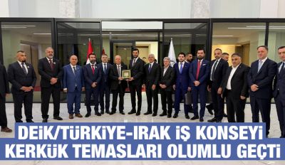 DEİK/Türkiye-Irak İş Konseyi Kerkük Temasları Olumlu Geçti