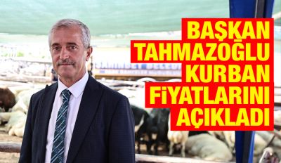 BAŞKAN TAHMAZOĞLU KURBAN FİYATLARINI AÇIKLADI