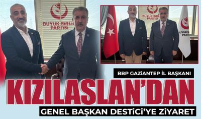 BBP Gaziantep İl Başkanı Kızılaslan'dan, Genel Başkan Destici’ye ziyaret