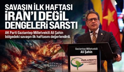 Milletvekili Ali Şahin: “Savaşın ilk haftası İran’ı değil dengeleri sarstı”
