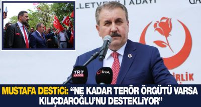 Mustafa Destici: “Ne kadar terör örgütü varsa Kılıçdaroğlu’nu destekliyor”