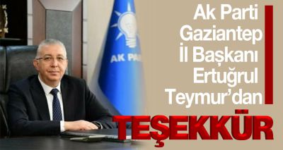 Ak Parti Gaziantep İl Başkanı Ertuğrul Teymur’dan teşekkür!