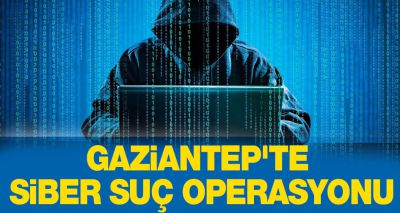 Gaziantep'te siber suç operasyonu