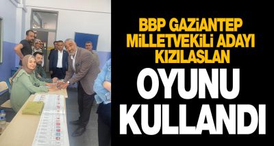 BBP Gaziantep Milletvekili Adayı Kızılaslan oyunu kullandı