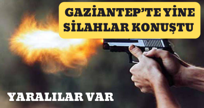 Gaziantep’te yine silahlar konuştu