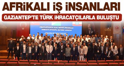 Afrikalı iş insanları Gaziantep’te Türk ihracatçılarla buluştu