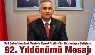 Vali Çeber’den Gazi Mustafa Kemal Atatürk’ün Gaziantep’e Gelişinin 92. Yıldönümü Mesajı