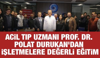 Acil Tıp Uzmanı Prof. Dr. Polat Durukan’dan İşletmelere Değerli Eğitim