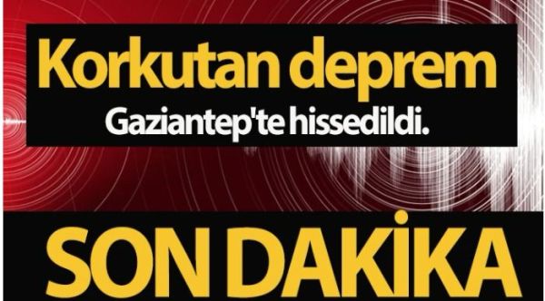 Korkutan deprem Gaziantep'te de hissedildi