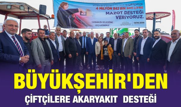 BÜYÜKŞEHİR'DEN,  ÇİFTÇİLERE AKARYAKIT  DESTEĞİ