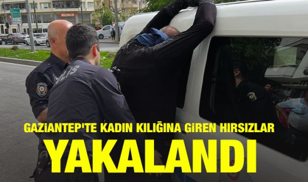 Gaziantep'te kadın kılığına giren hırsızlar yakalandı
