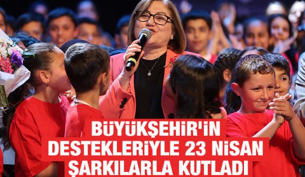 BÜYÜKŞEHİR’İN DESTEKLERİYLE 23 NİSAN ŞARKILARLA KUTLADI