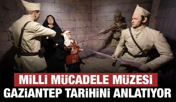 MİLLİ MÜCADELE MÜZESİ GAZİANTEP TARİHİNİ ANLATIYOR