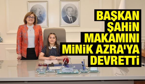 BAŞKAN ŞAHİN MAKAMINI MİNİK AZRA’YA DEVRETTİ