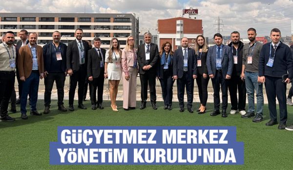 Güçyetmez Merkez Yönetim Kurulu’nda