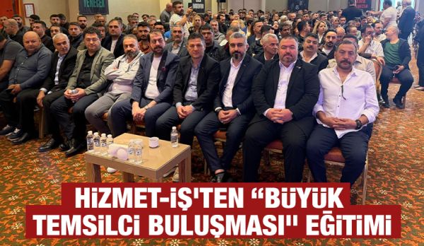 HİZMET-İŞ’TEN “BÜYÜK TEMSİLCİ BULUŞMASI” EĞİTİMİ