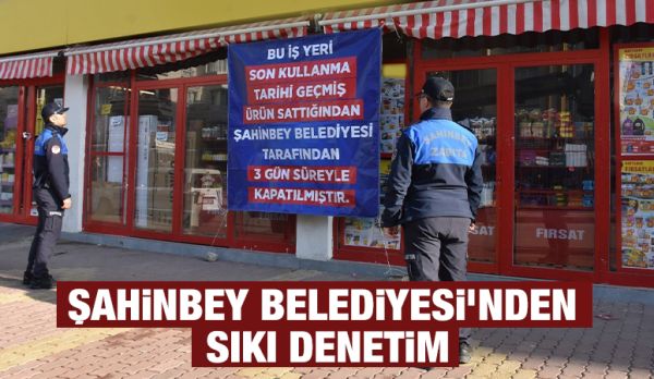 ŞAHİNBEY BELEDİYESİ’NDEN SIKI DENETİM
