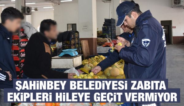 ŞAHİNBEY BELEDİYESİ ZABITA EKİPLERİ HİLEYE GEÇİT VERMİYOR