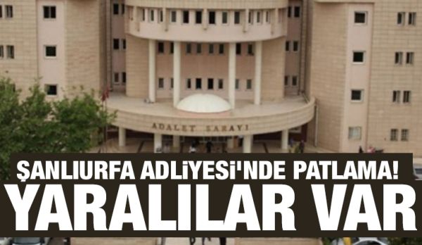 Şanlıurfa Adliyesi'nde patlama! Yaralılar var