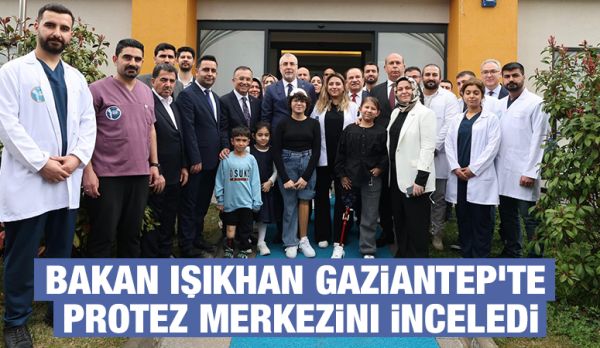 Bakan Işıkhan Gaziantep’te Protez Merkezini İnceledi