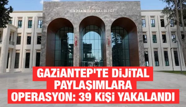 Gaziantep’te Dijital Paylaşımlara Operasyon: 39 Kişi Yakalandı