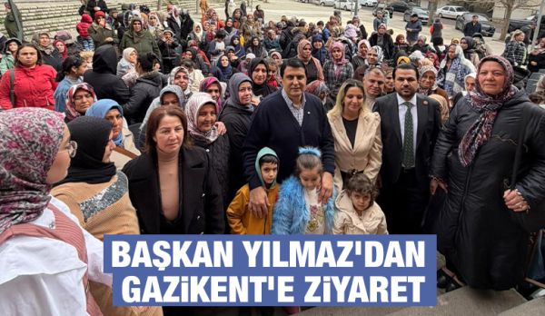 BAŞKAN YILMAZ’DAN GAZİKENT’E ZİYARET