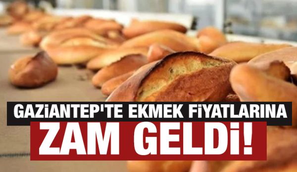 Gaziantep'te ekmek fiyatlarına zam geldi!