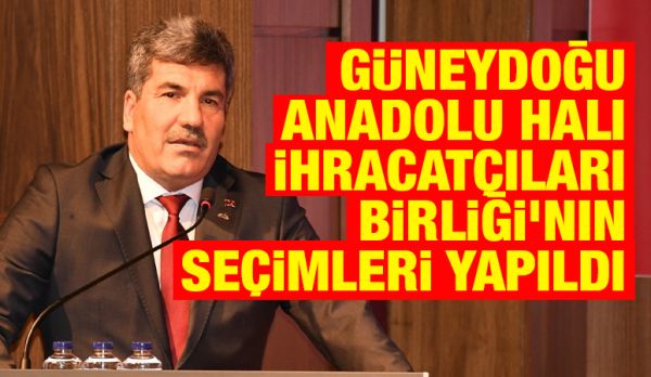 Güneydoğu Anadolu Halı İhracatçıları Birliği’nin seçimleri yapıldı
